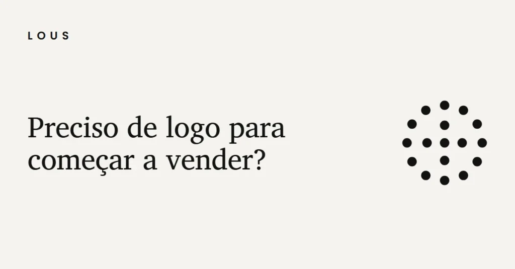 Ilustração com o título "Preciso de logo para começar a vender?" e o círculo de pontos da Lous